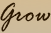 Grow